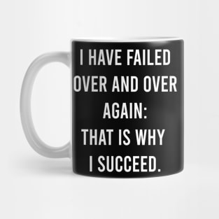 I Have Failed Over And Over Again: That Is Why I Succeed. Mug